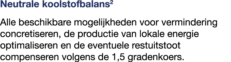 Neutrale koolstofbalans2 Alle beschikbare mogelijkheden voor vermindering concretiseren, de productie van lokale ener...