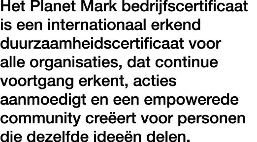 Het Planet Mark bedrijfscertificaat is een internationaal erkend duurzaamheidscertificaat voor alle organisaties, dat...