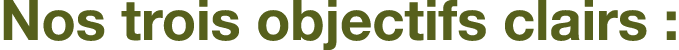 Nos trois objectifs clairs :