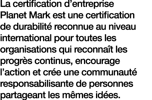 La certification d’entreprise Planet Mark est une certification de durabilit reconnue au niveau international pour t...