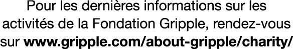 Pour les derni res informations sur les activit s de la Fondation Gripple, rendez vous sur www.gripple.com/about grip...