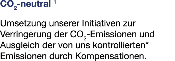 CO2 neutral 1 Umsetzung unserer Initiativen zur Verringerung der CO2 Emissionen und Ausgleich der von uns kontrollier...