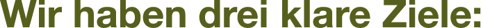 Wir haben drei klare Ziele: