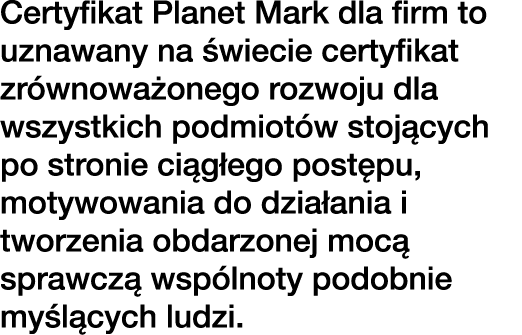 Certyfikat Planet Mark dla firm to uznawany na wiecie certyfikat zr wnowa onego rozwoju dla wszystkich podmiot w sto...